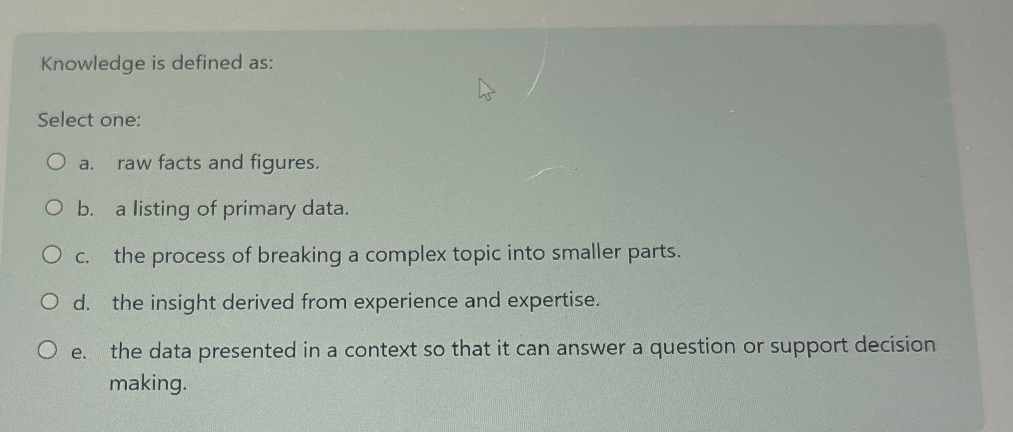  Knowledge is defined as: Select one: a. raw facts and figures.
