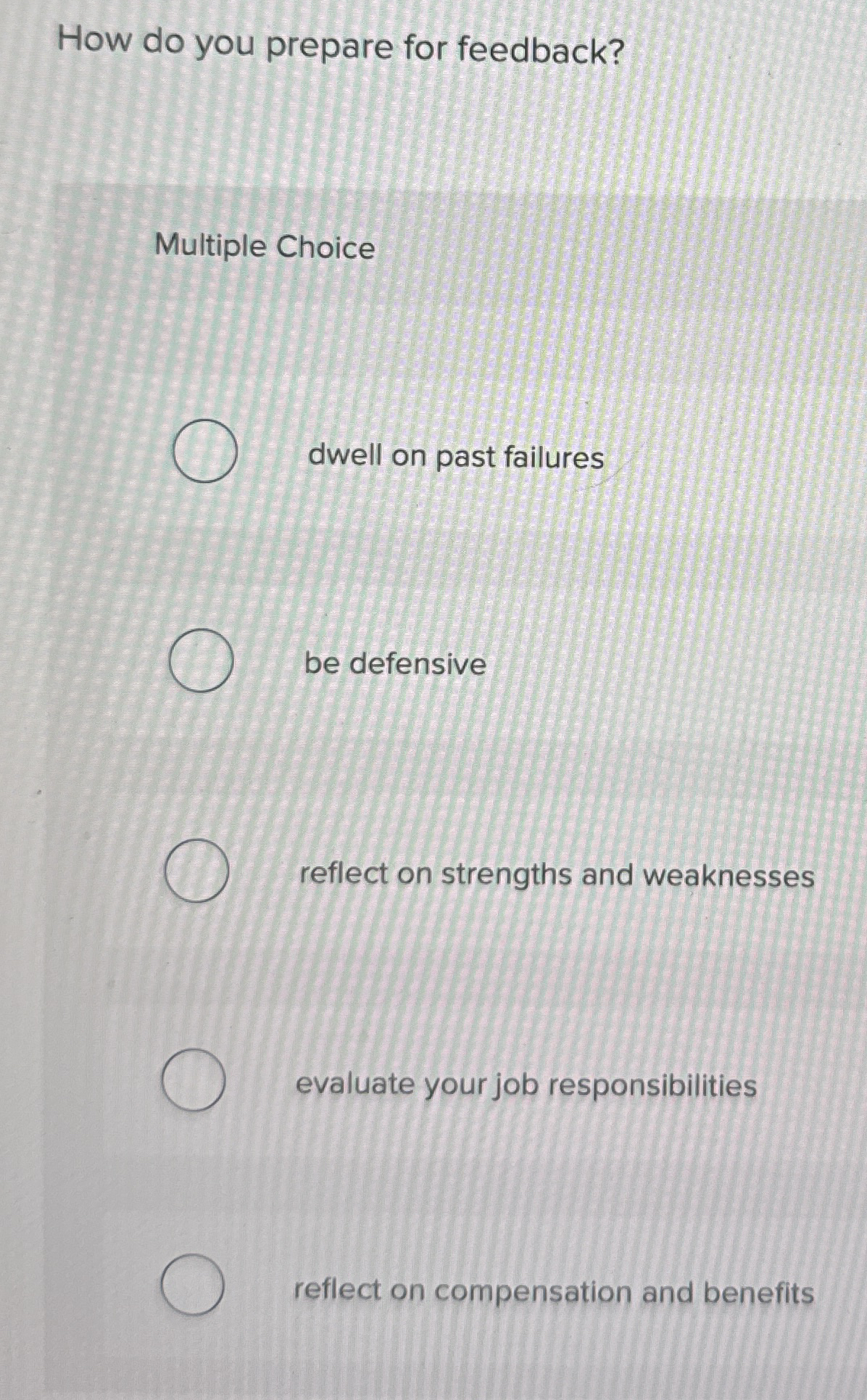  How do you prepare for feedback? Multiple Choice dwell on past