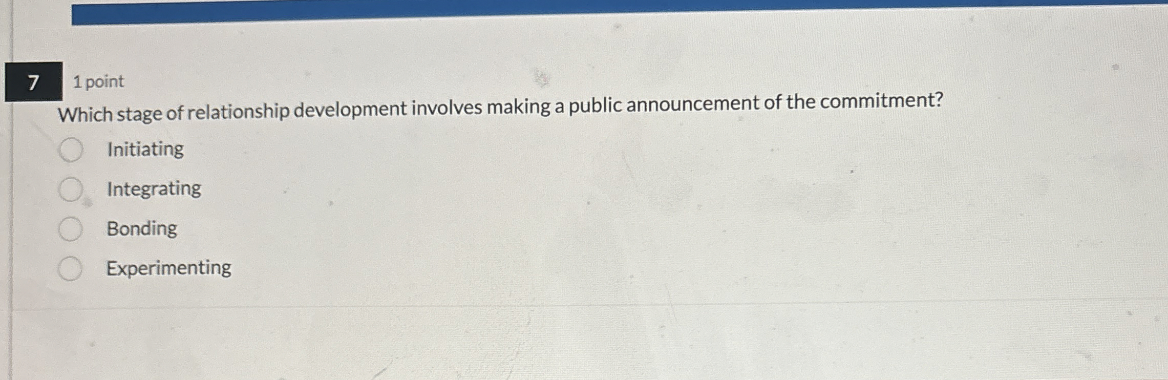  7 1 point Which stage of relationship development involves making a