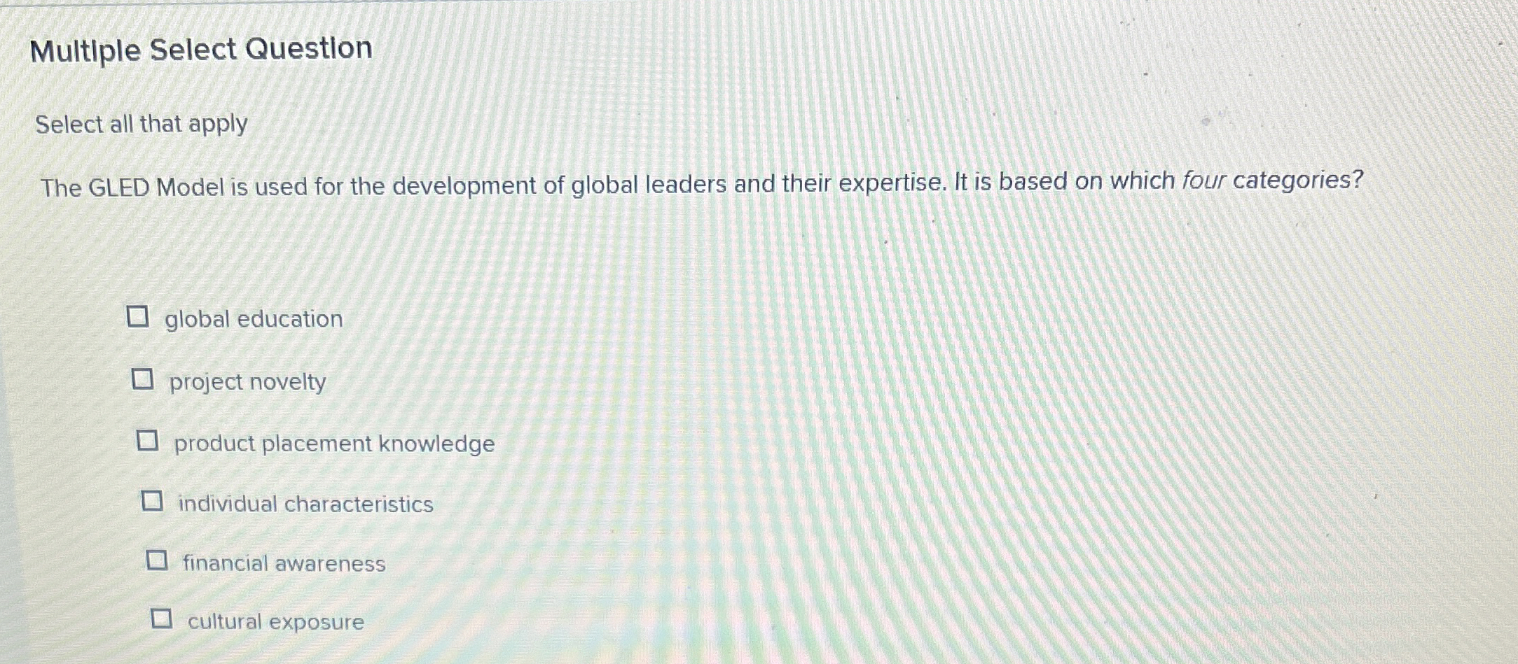  Multiple Select Questlon Select all that apply The GLED Model is