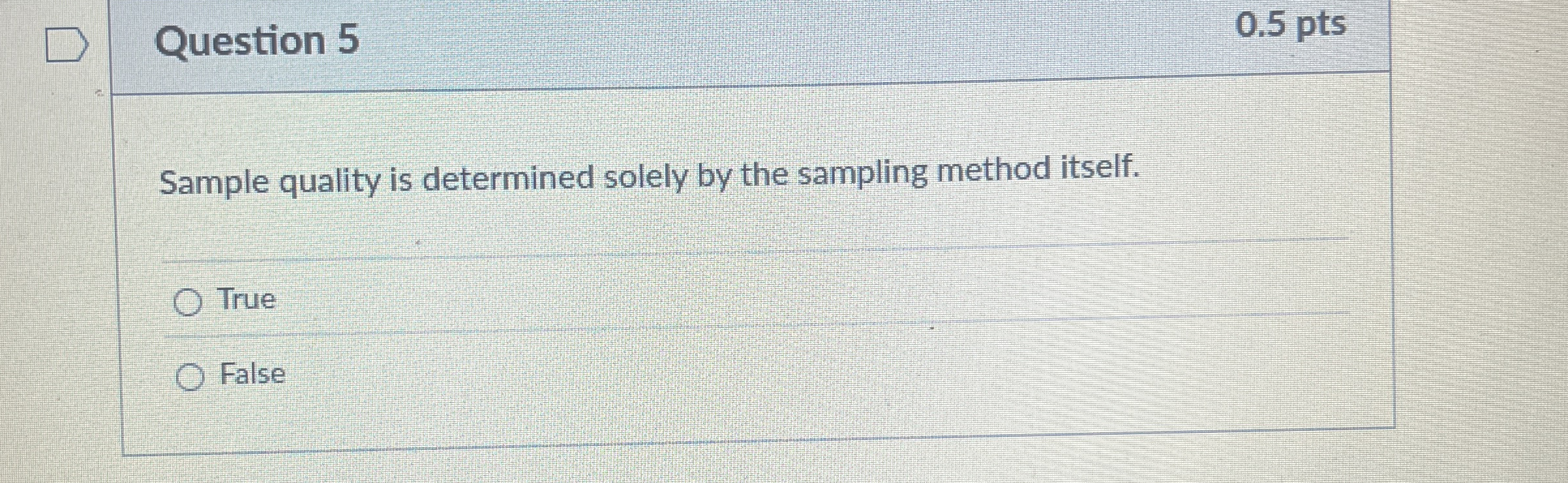  Question 5 0.5 pts Sample quality is determined solely by the