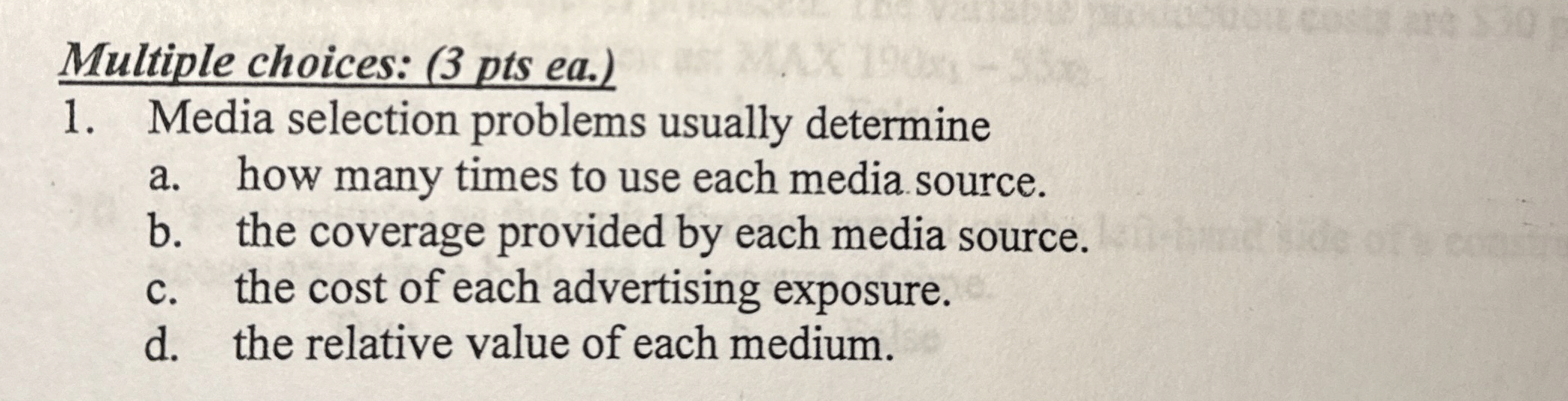  Multiple choices: (3 pts ea.) Media selection problems usually determine a.