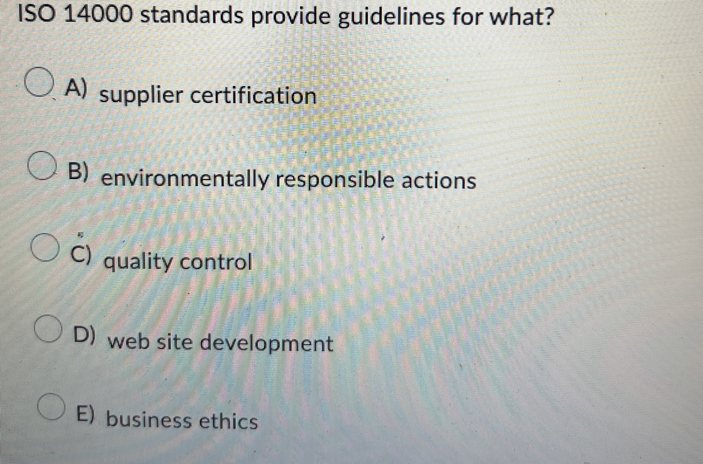  ISO 14000 standards provide guidelines for what? A) supplier certification B)