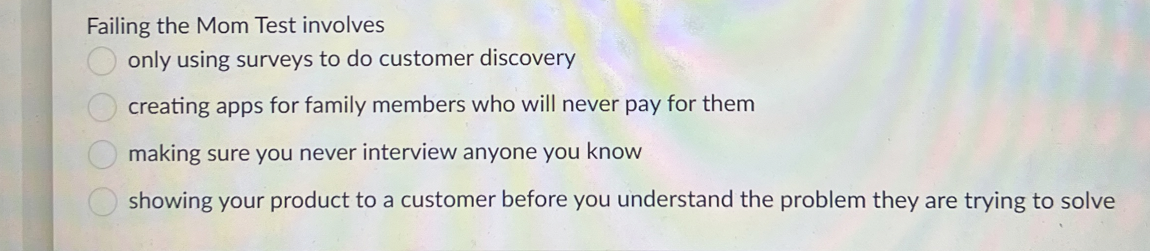  Failing the Mom Test involves only using surveys to do customer