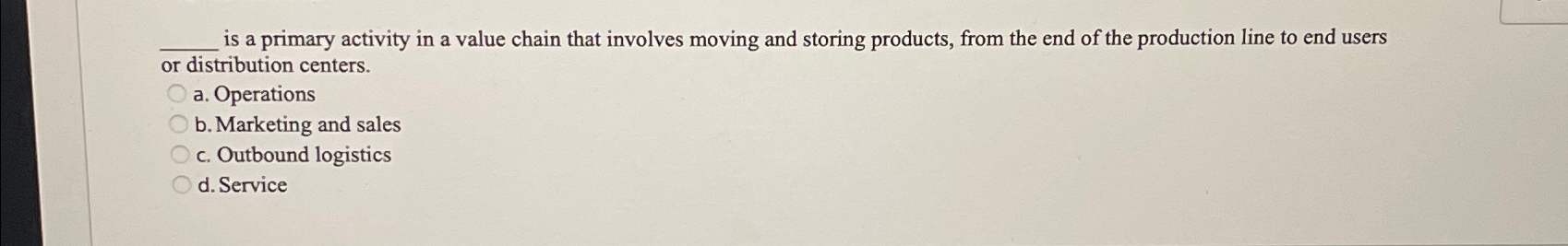  q, is a primary activity in a value chain that involves