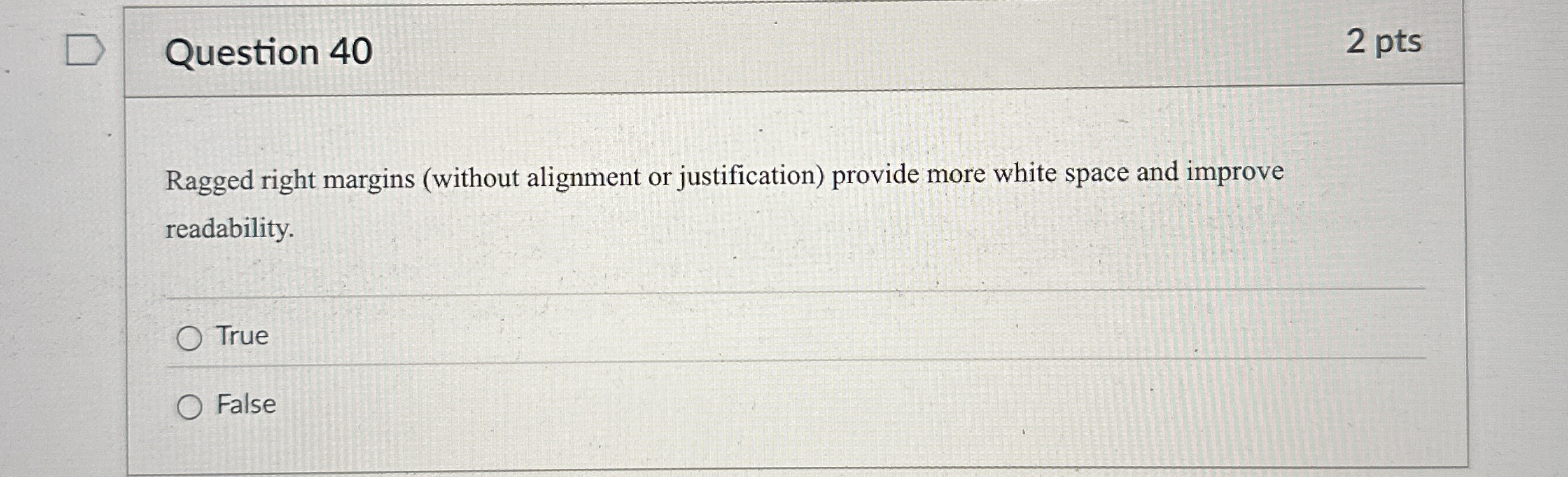 Question 40 Ragged right margins (without alignment or justification) provide more