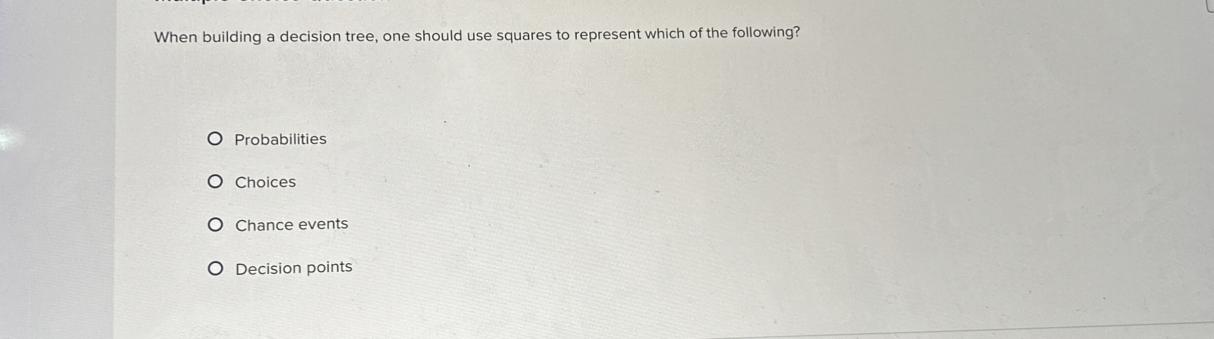  When building a decision tree, one should use squares to represent