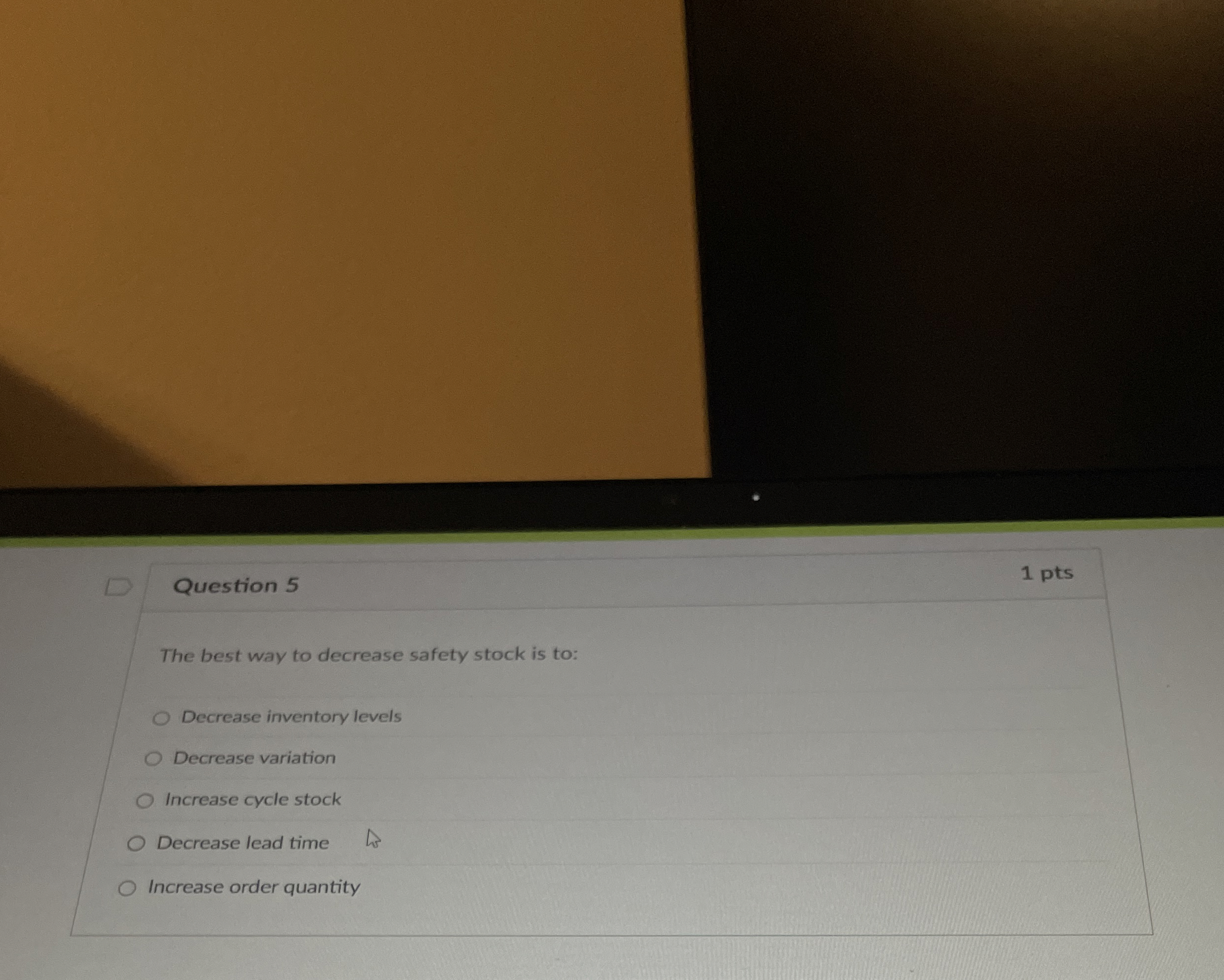  Question 5 1 pts The best way to decrease safety stock