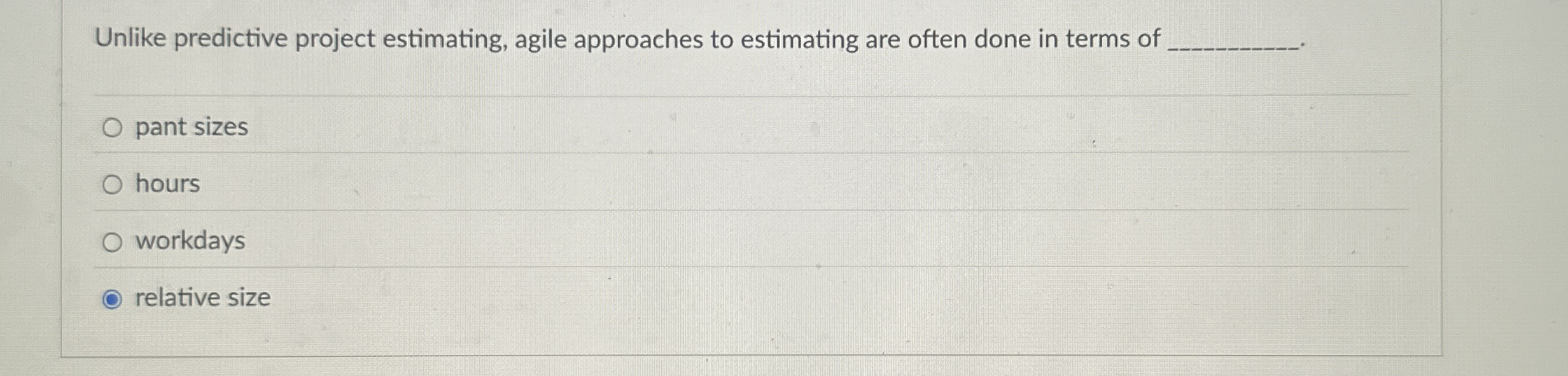  Unlike predictive project estimating, agile approaches to estimating are often done