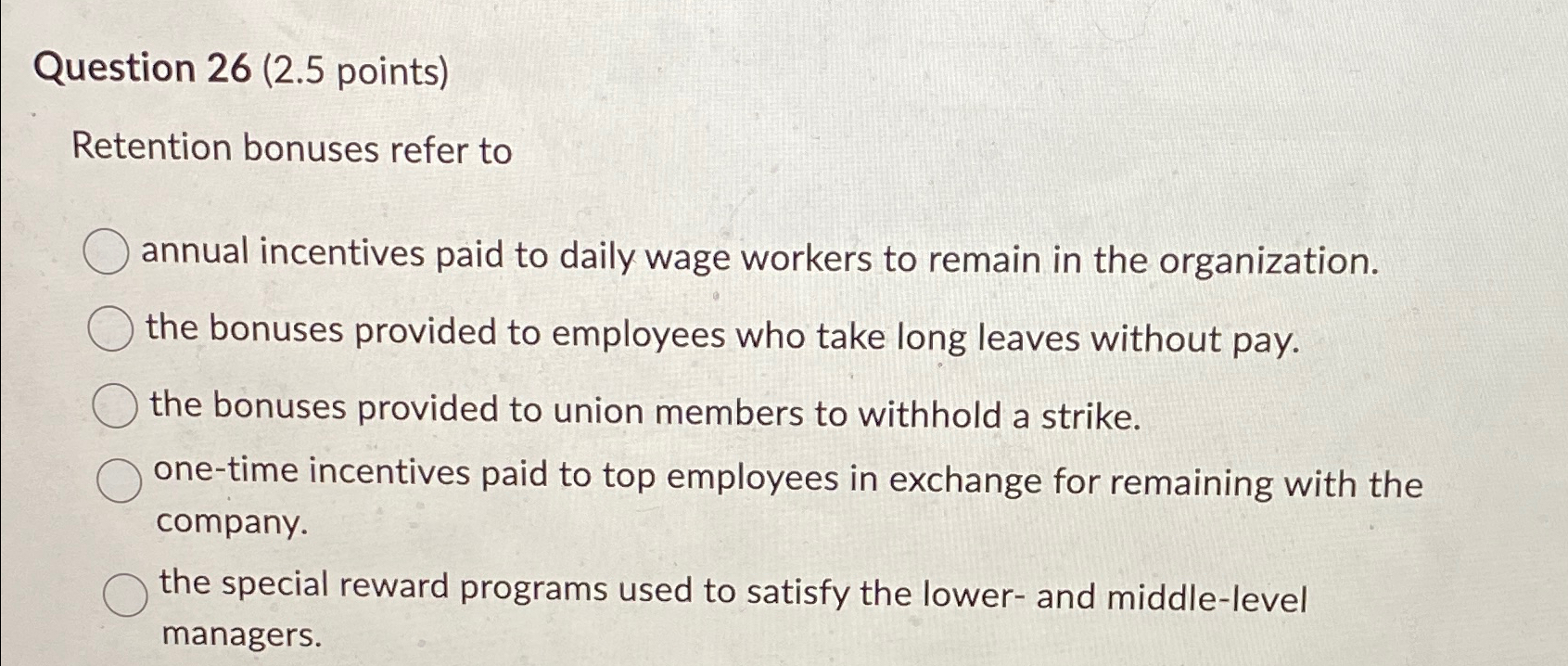  Question 26(2.5 points) Retention bonuses refer to annual incentives paid to
