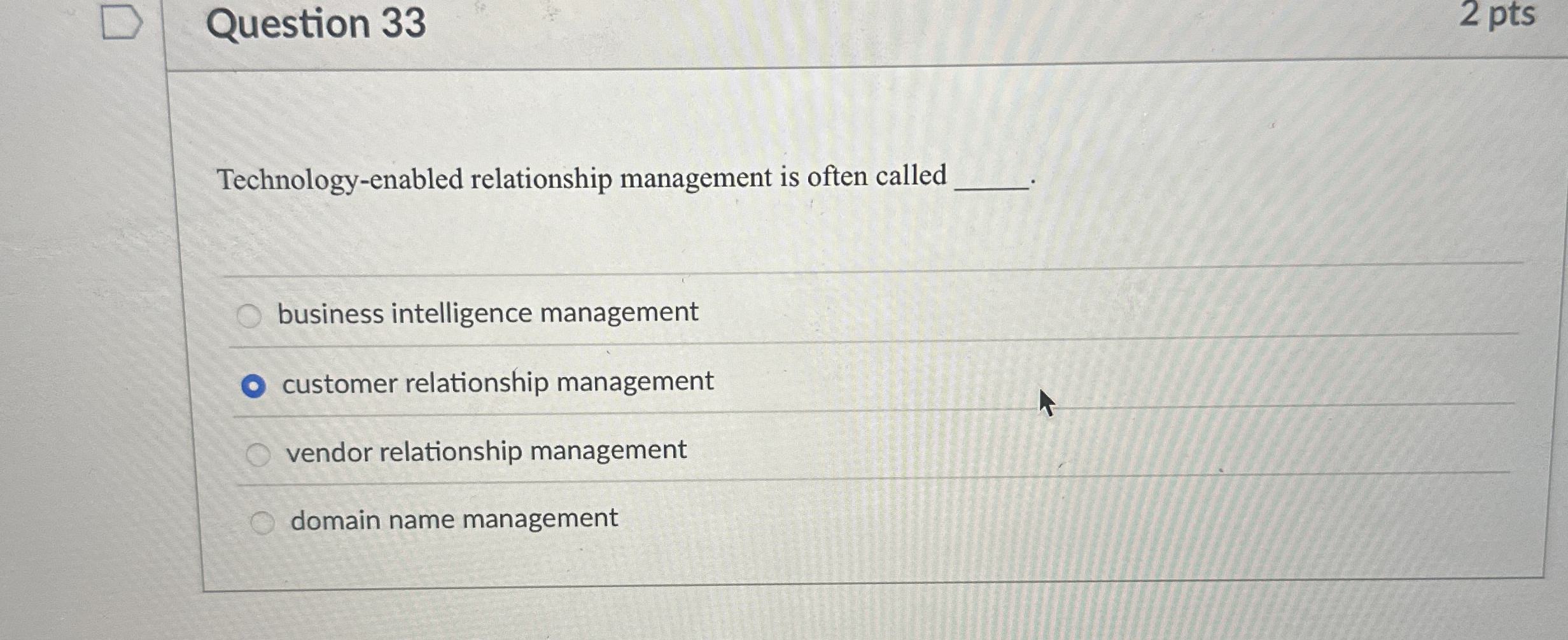  Question 33 Technology-enabled relationship management is often called business intelligence management