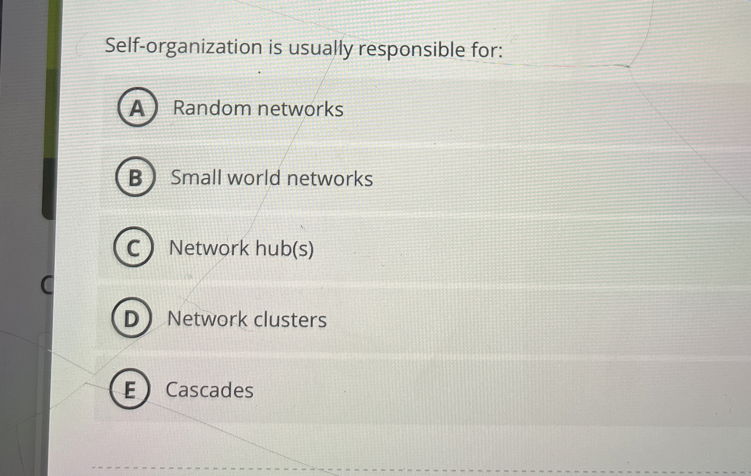  Self-organization is usually responsible for: Random networks Small world networks Network
