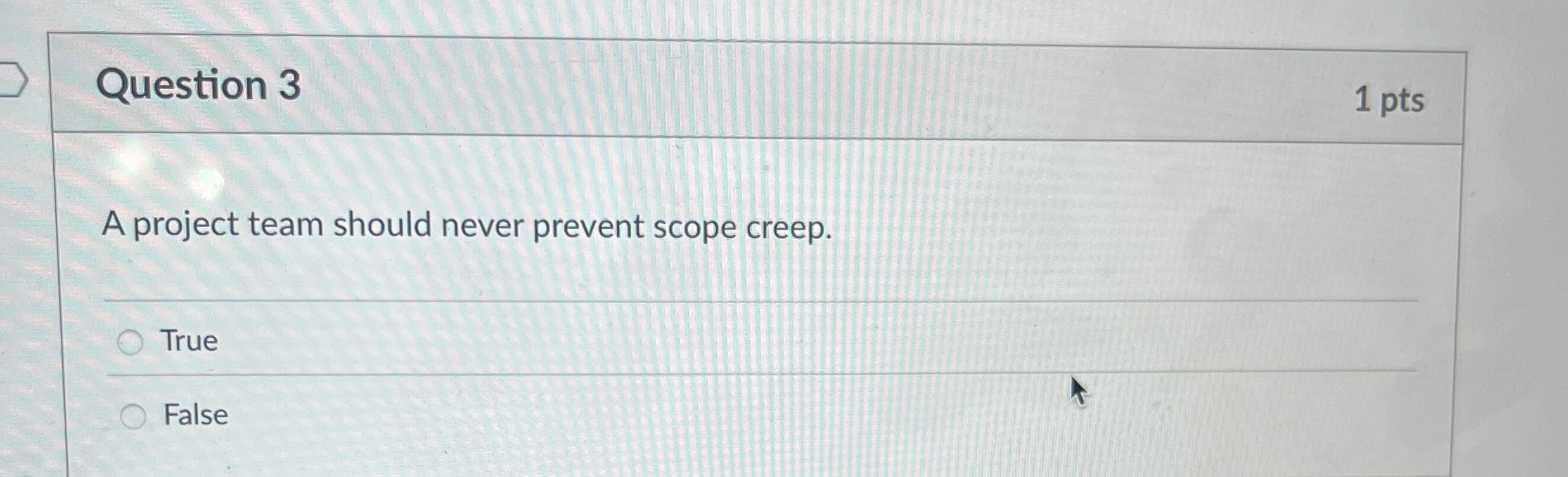  Question 3 1 pts A project team should never prevent scope