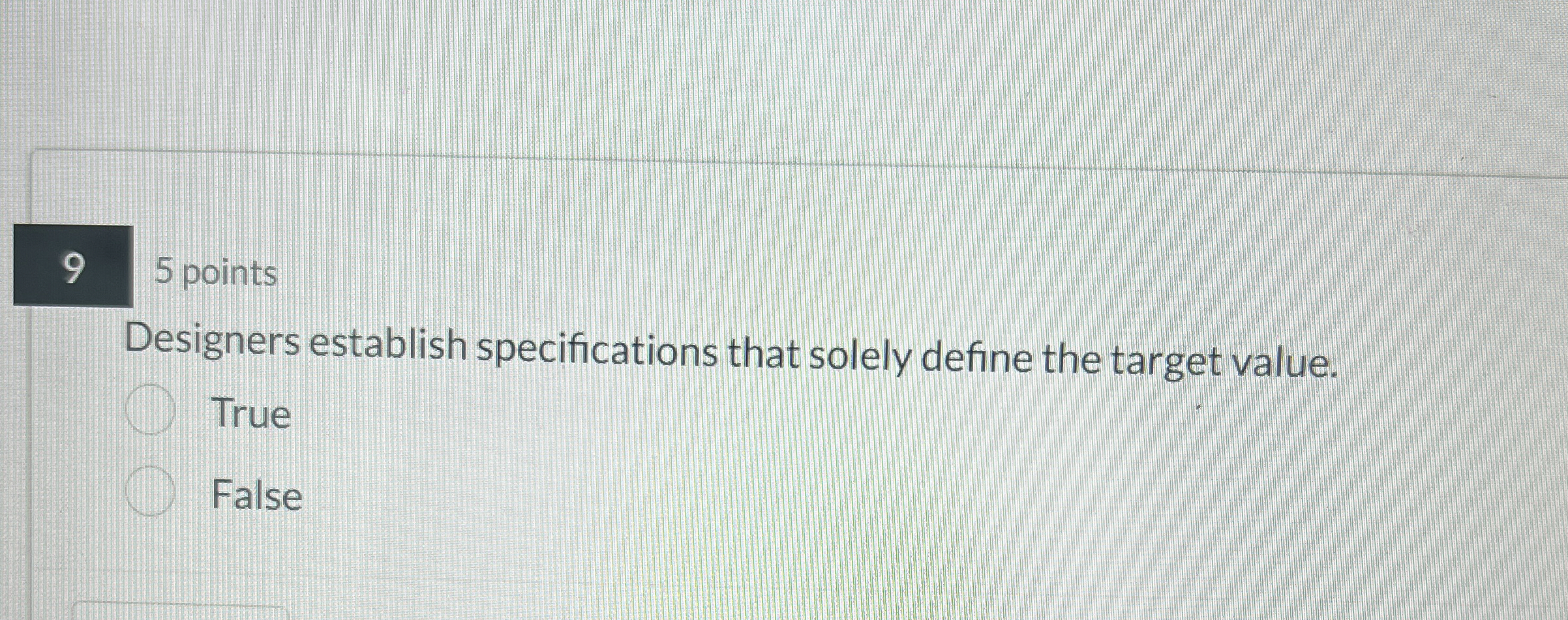 5 points Designers establish specifications that solely define the target value.