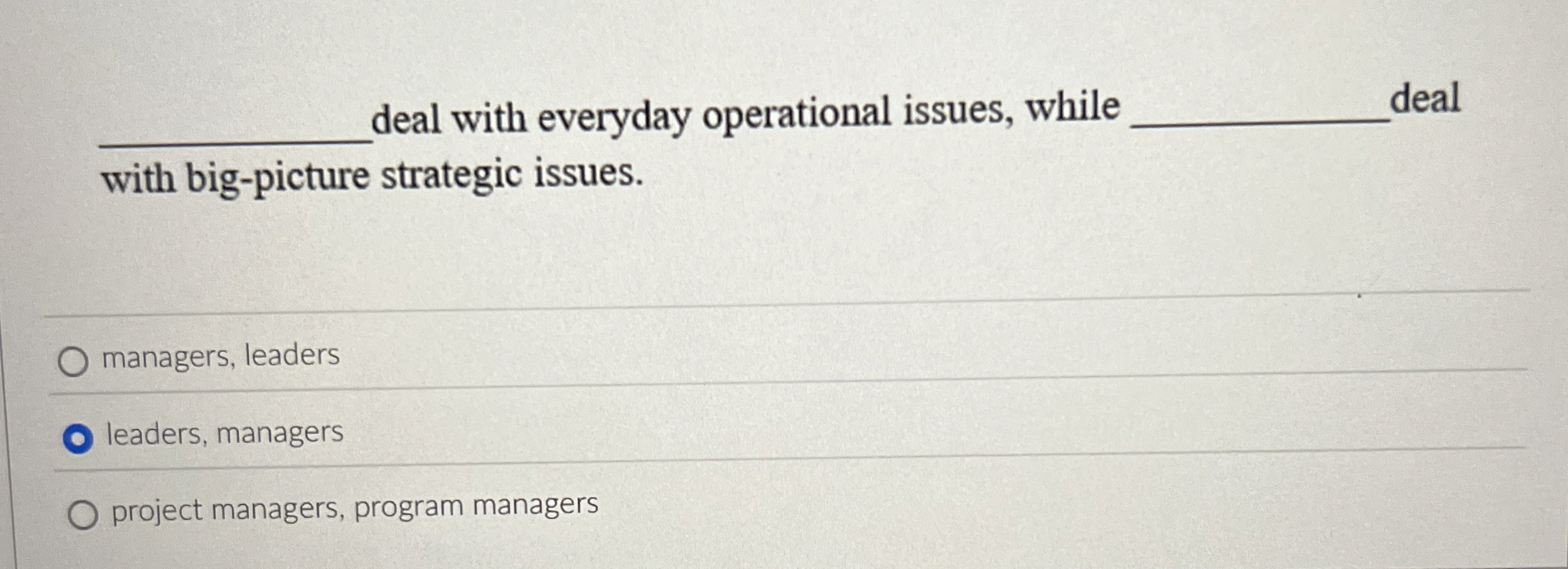  deal with everyday operational issues, while deal with big-picture strategic issues.