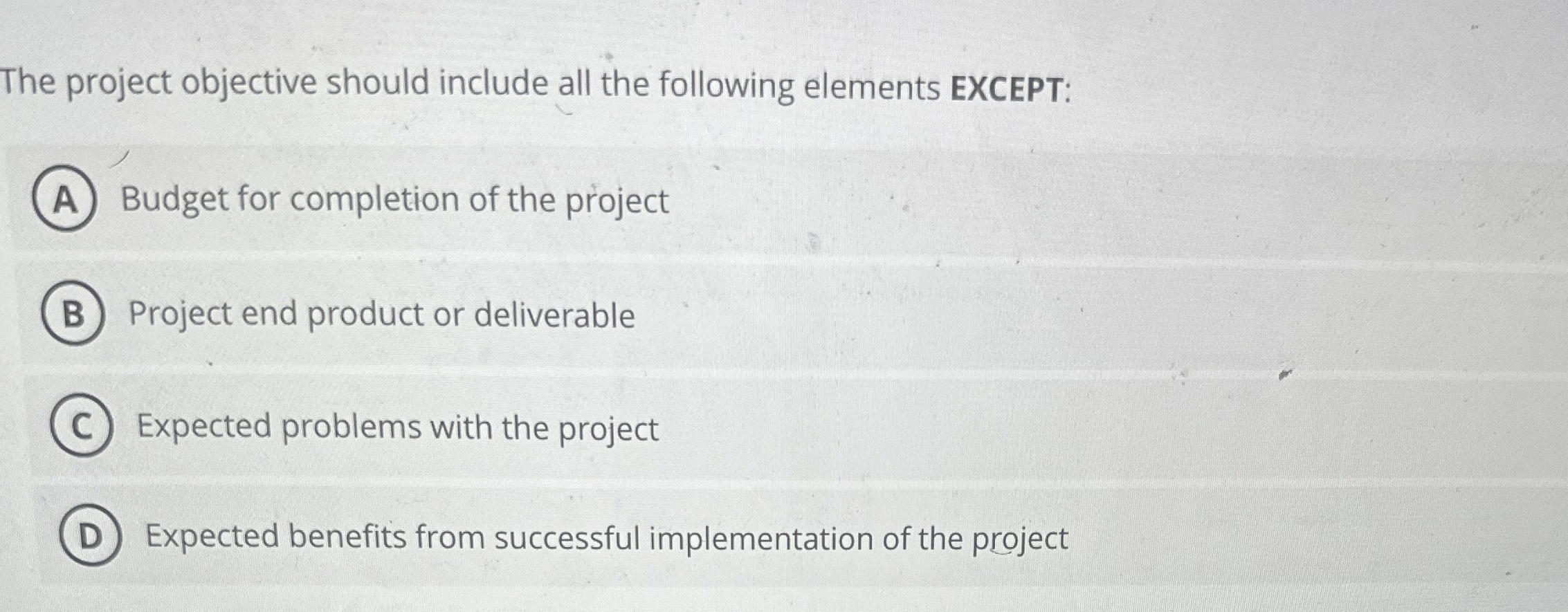  The project objective should include all the following elements EXCEPT: Budget