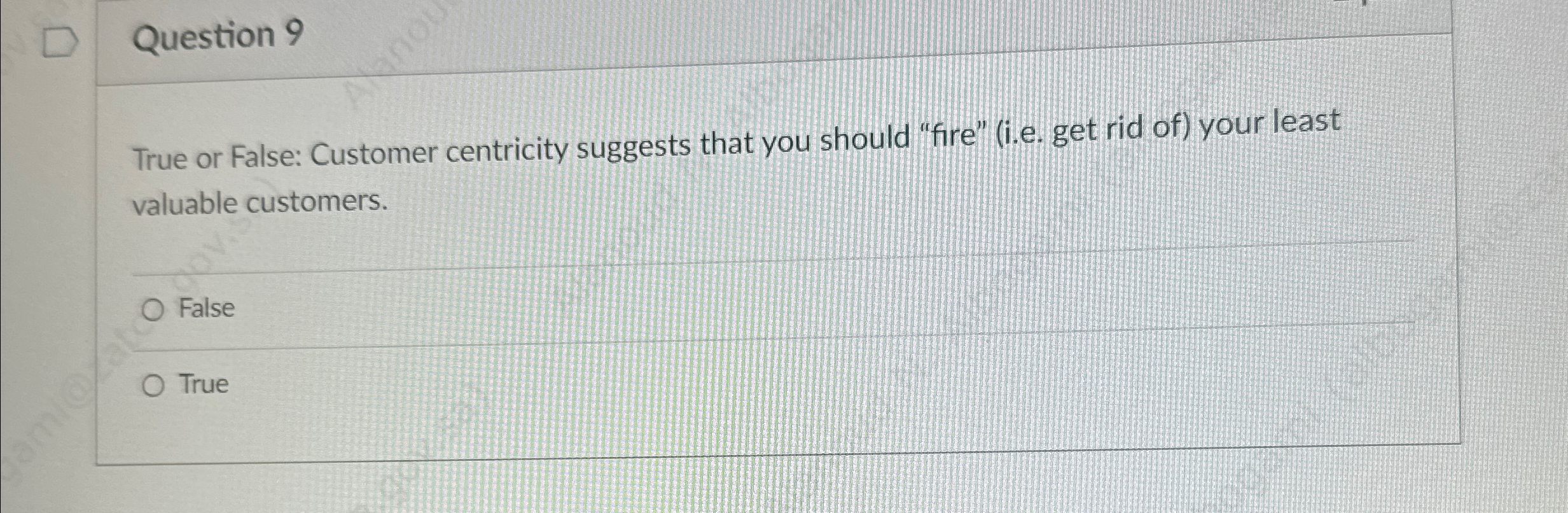 Question 9 True or False: Customer centricity suggests that you should
