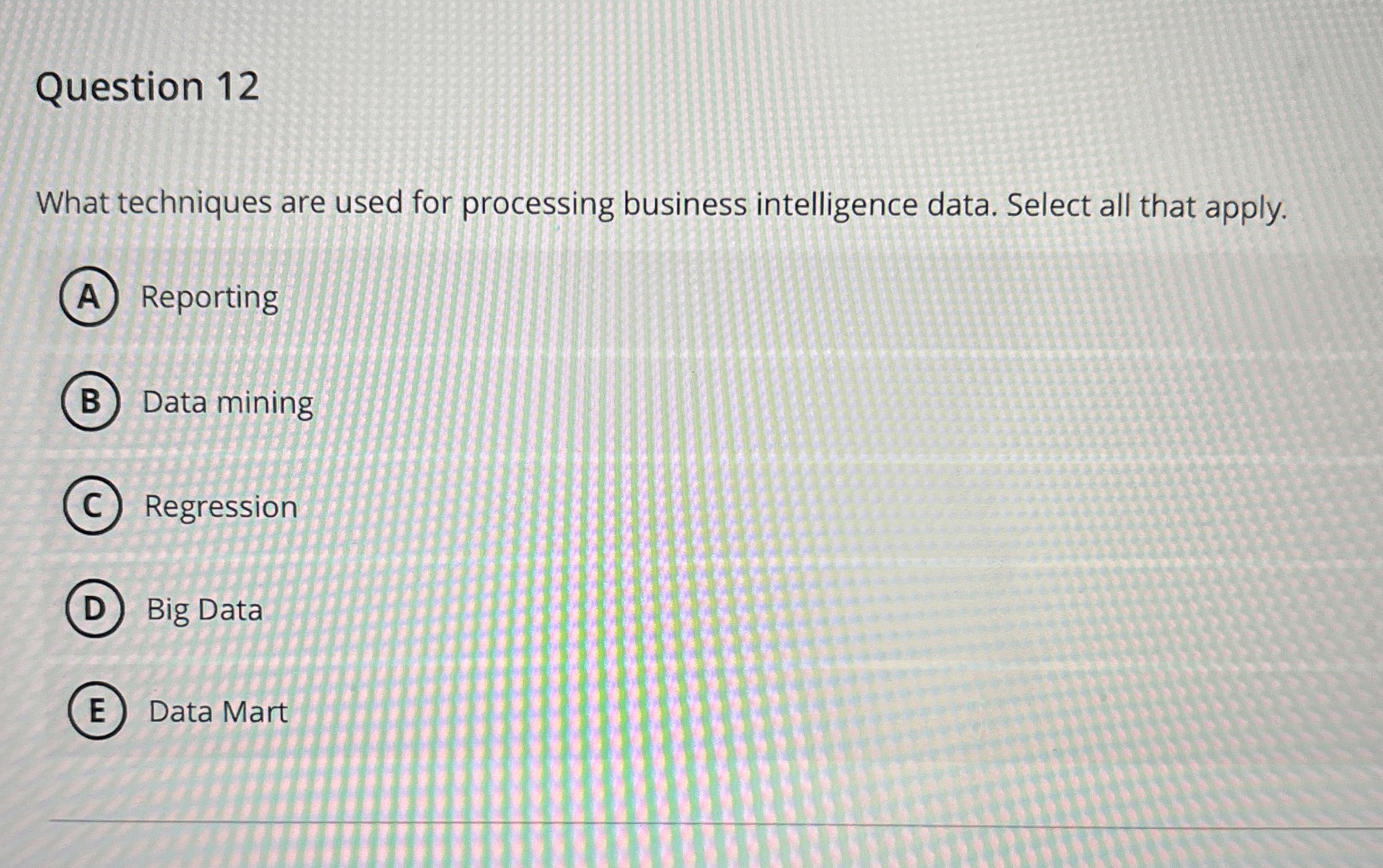  Question 12 What techniques are used for processing business intelligence data.