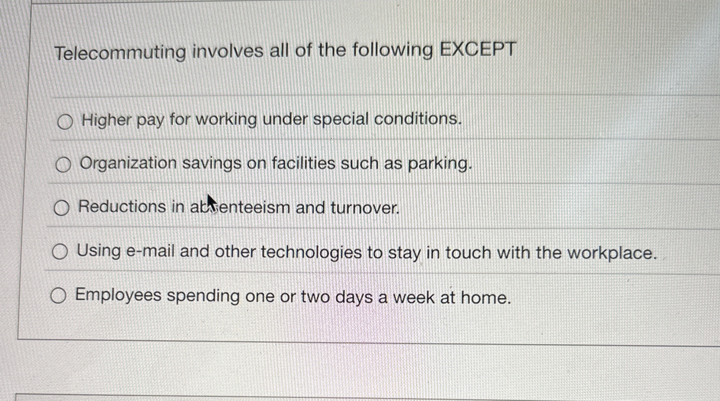  Telecommuting involves all of the following EXCEPT Higher pay for working