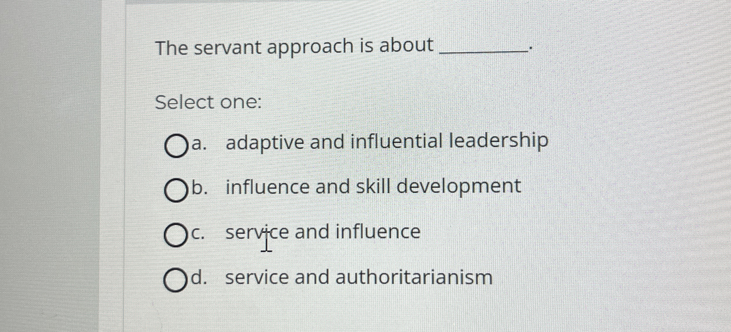  The servant approach is about q, Select one: a. adaptive and
