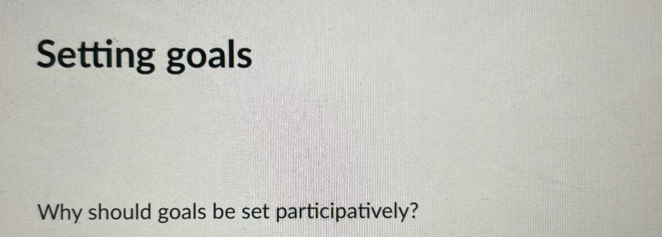  Setting goals Why should goals be set participatively? 