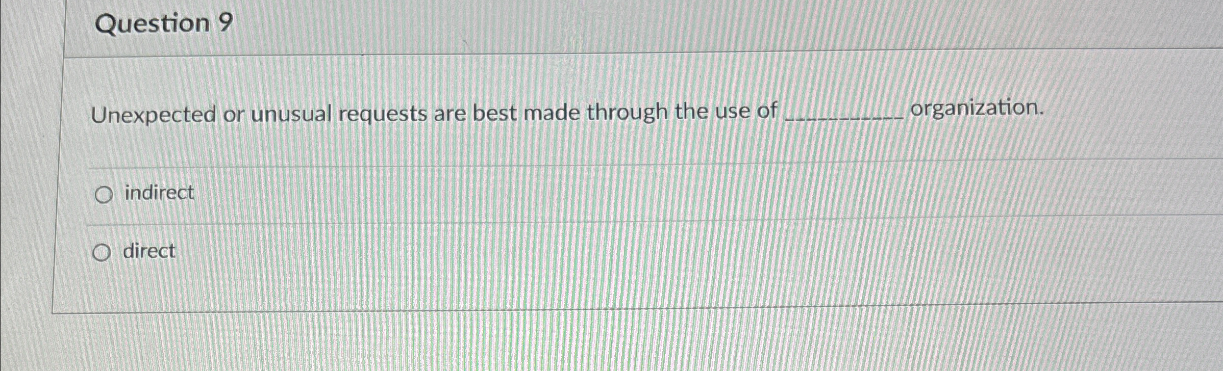  Question 9 Unexpected or unusual requests are best made through the