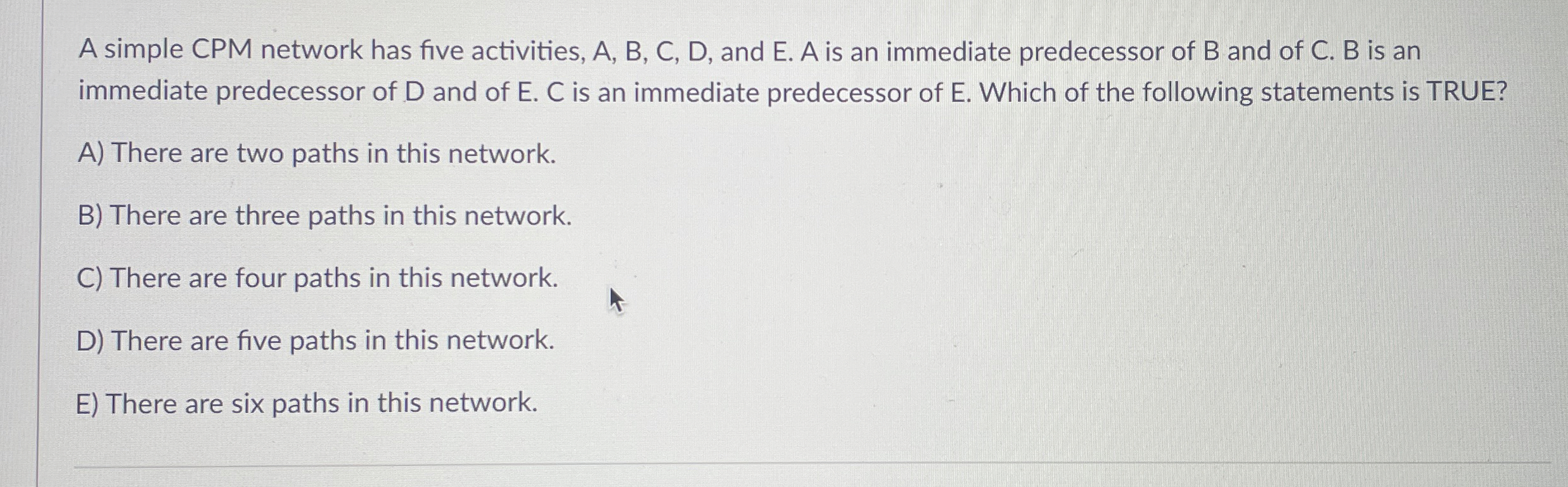  A simple CPM network has five activities, A,B,C,D, and E.A is