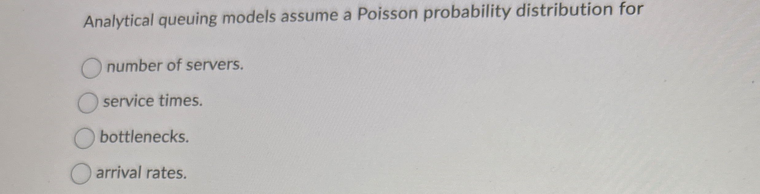  Analytical queuing models assume a Poisson probability distribution for number of