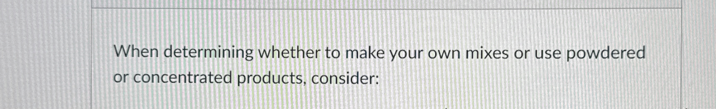  When determining whether to make your own mixes or use powdered