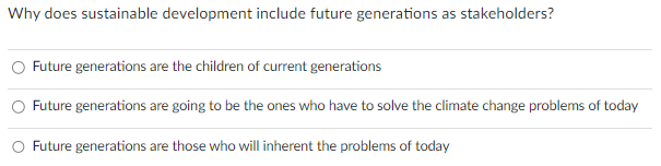  Why does sustainable development include future generations as stakeholders? Future generations