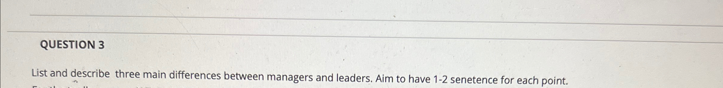  QUESTION 3 List and describe three main differences between managers and