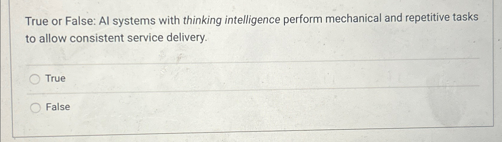  True or False: Al systems with thinking intelligence perform mechanical and