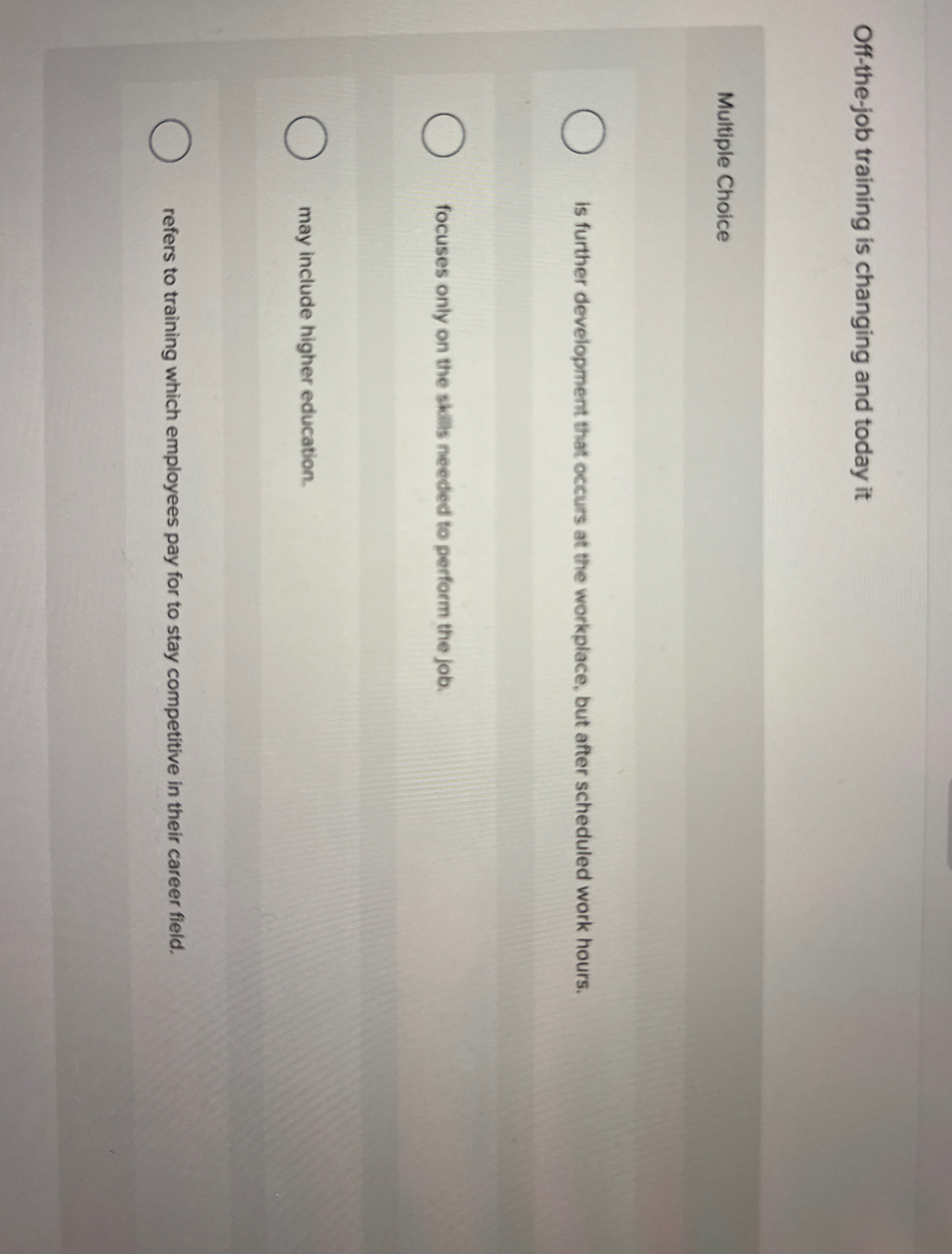  Off-the-job training is changing and today it Multiple Choice is further