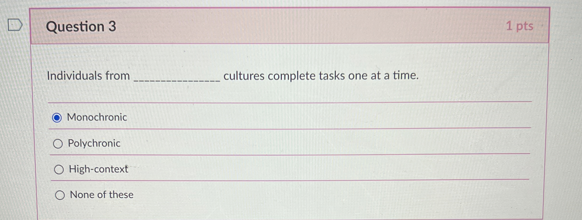  Question 3 Individuals from cultures complete tasks one at a time.