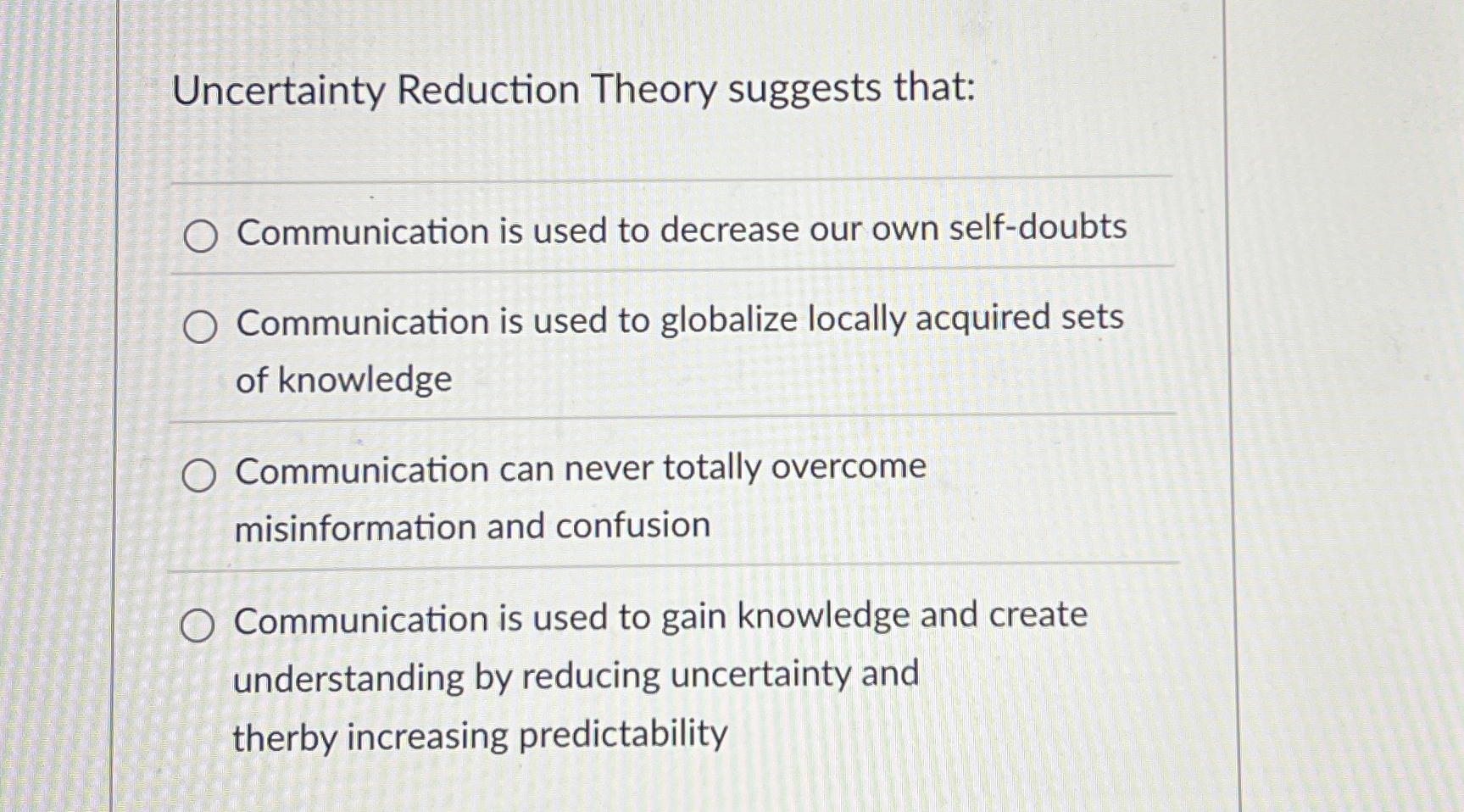  Uncertainty Reduction Theory suggests that: Communication is used to decrease our