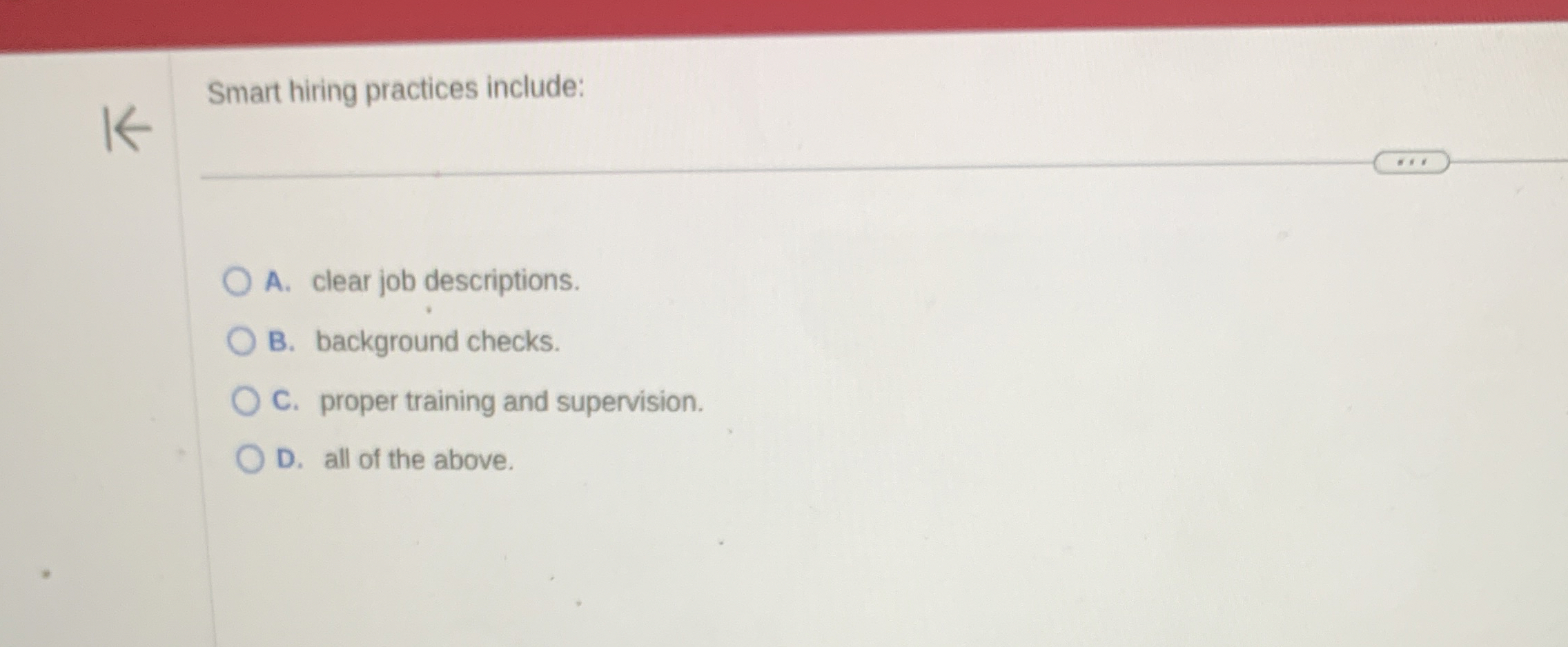  Smart hiring practices include: A. clear job descriptions. B. background checks.