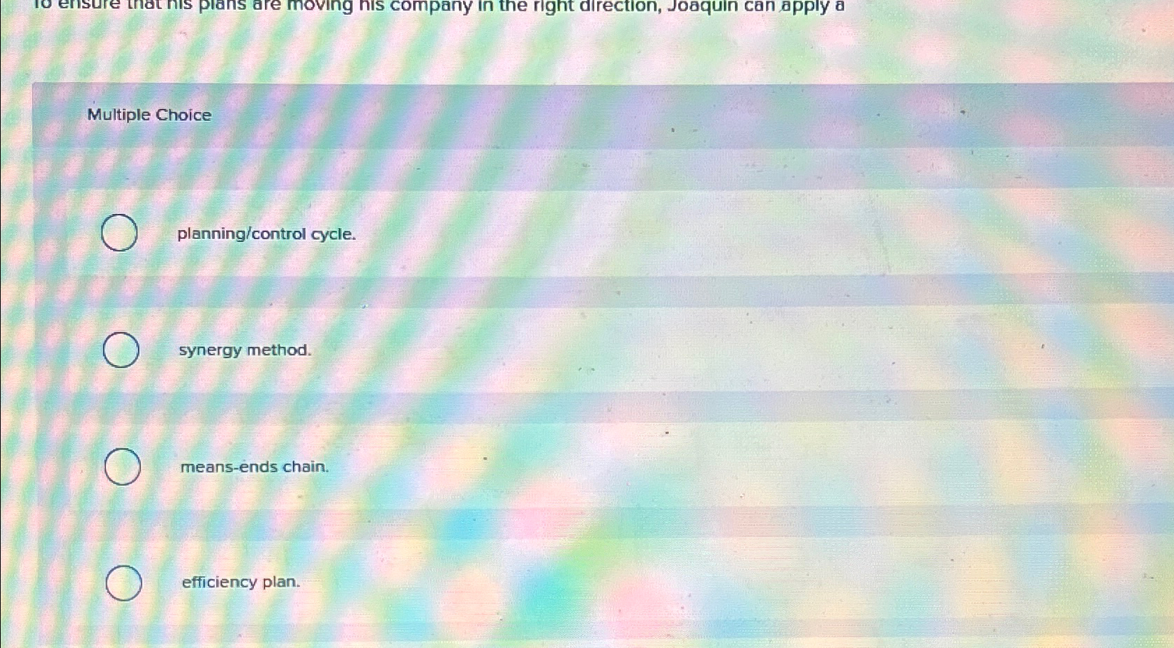  Multiple Choice planning/control cycle. synergy method. means-ends chain. efficiency plan. 