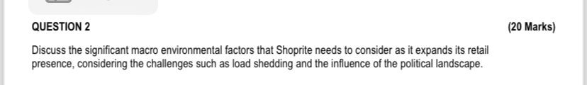  QUESTION 2 (20 Marks) Discuss the significant macro environmental factors that