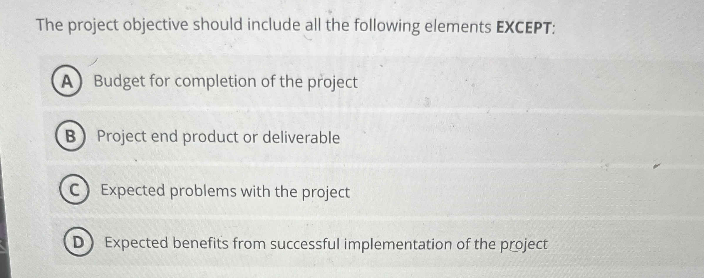  The project objective should include all the following elements EXCEPT: Budget