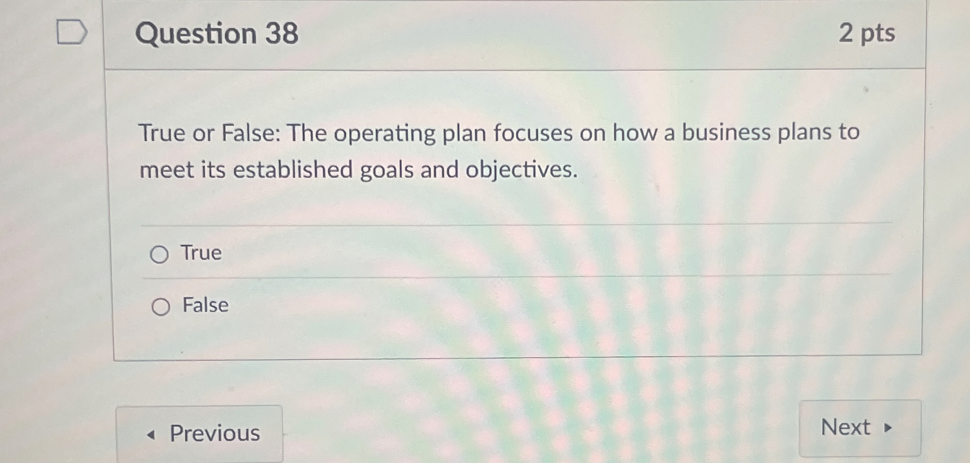  Question 38 2 pts True or False: The operating plan focuses