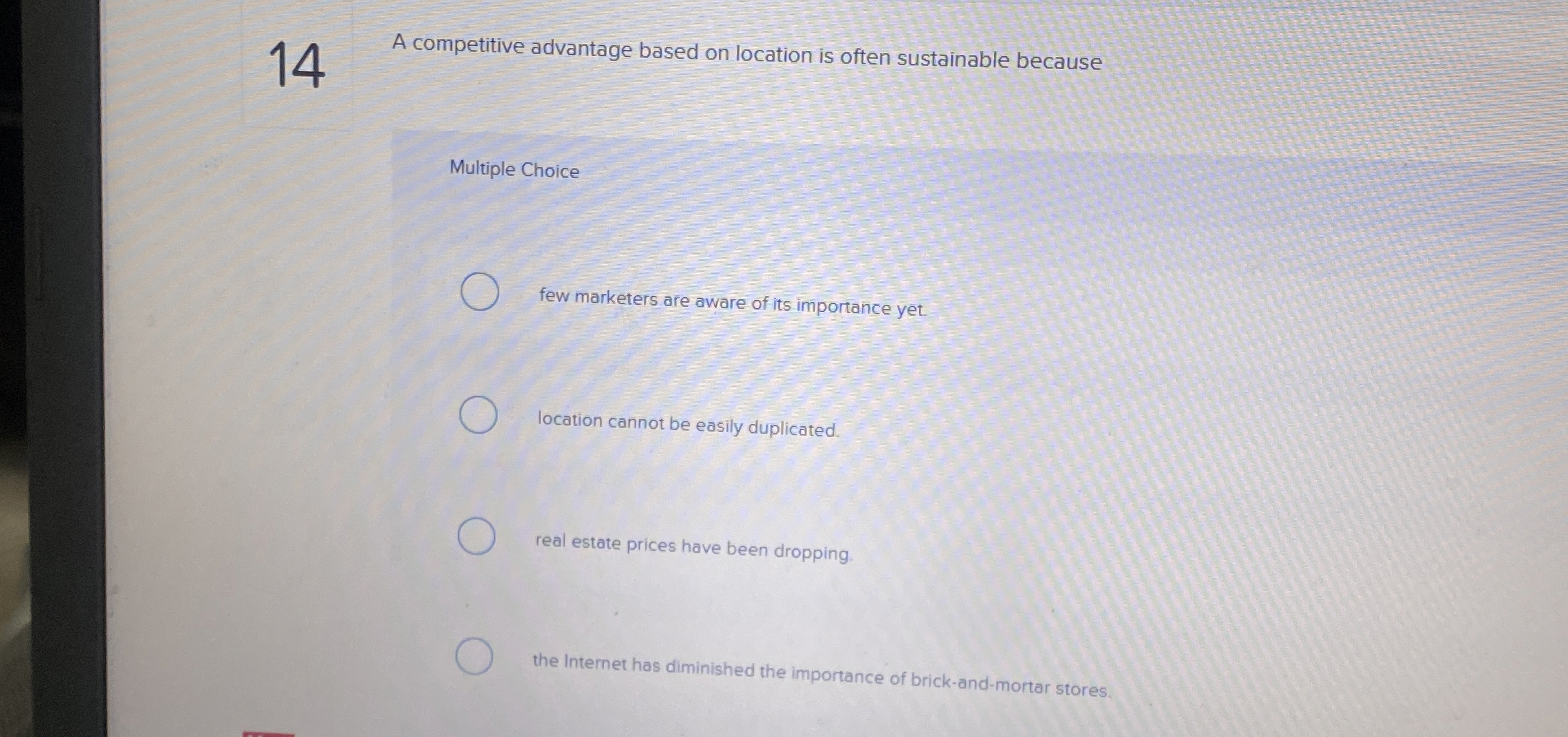  14 A competitive advantage based on location is often sustainable because