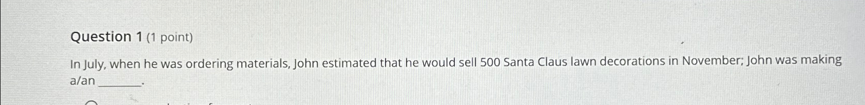  Question 1(1 point) In July, when he was ordering materials, John