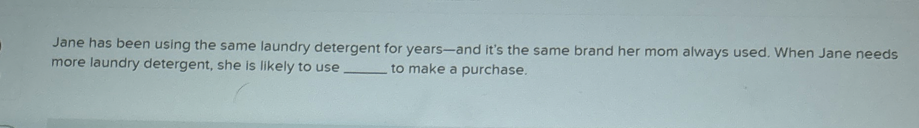  Jane has been using the same laundry detergent for years-and it's