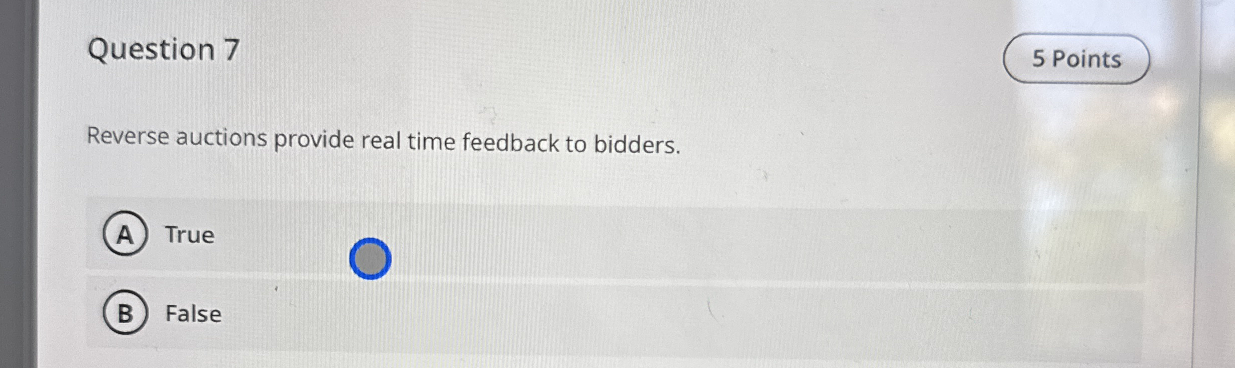  Question 7 Reverse auctions provide real time feedback to bidders. True