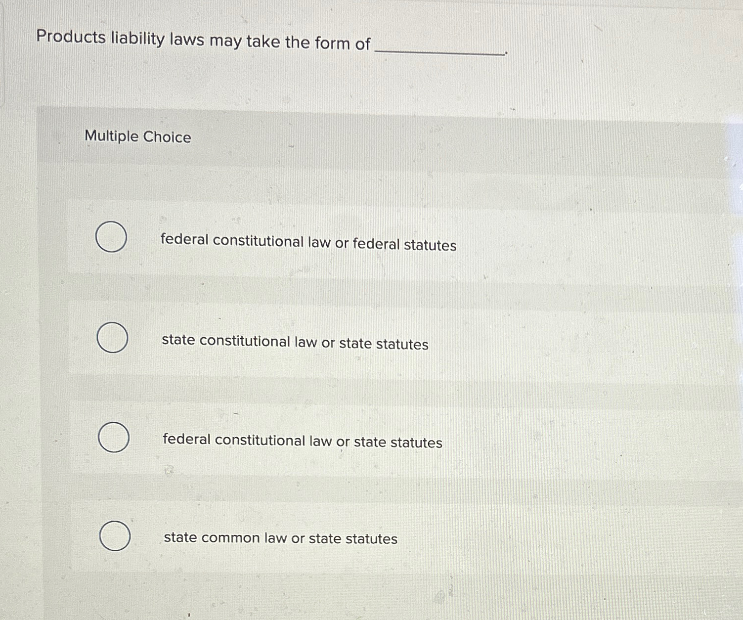  Products liability laws may take the form 0- Multiple Choice federal