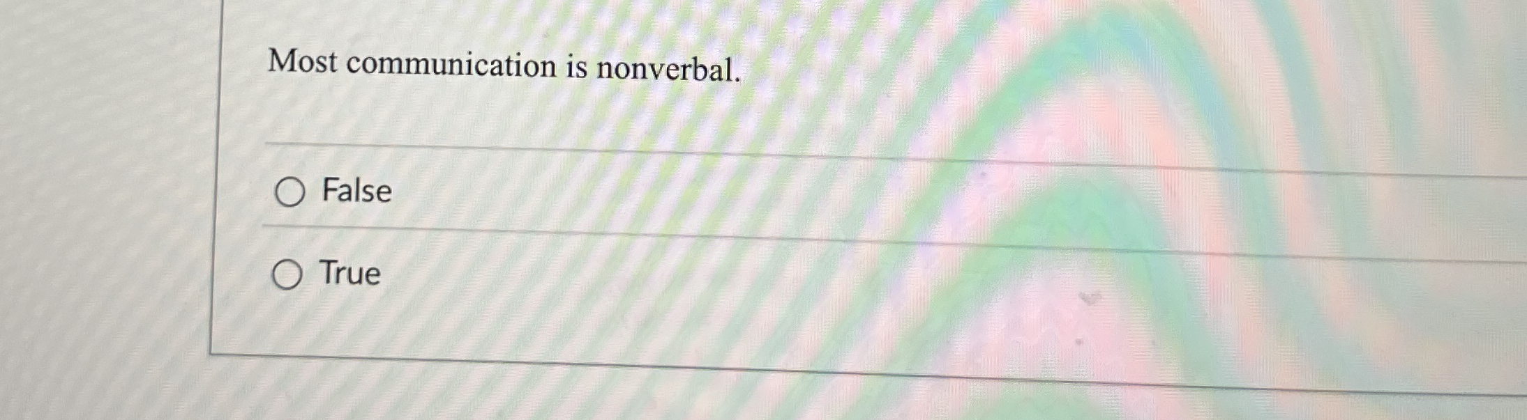  Most communication is nonverbal. False True 