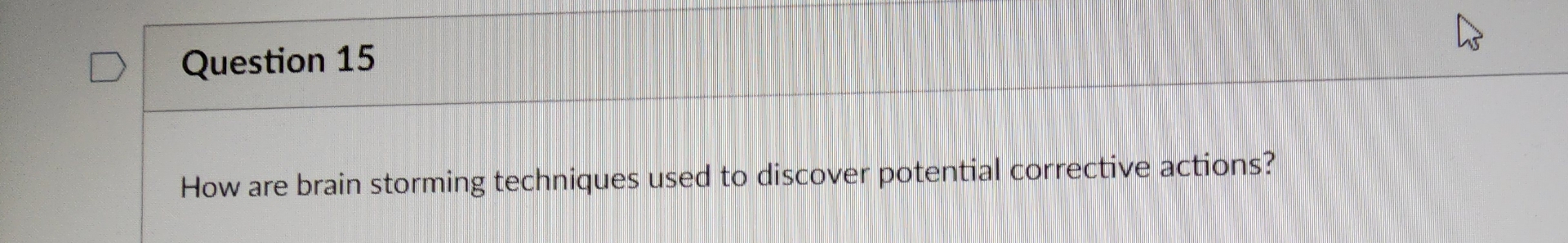  Question 15 How are brain storming techniques used to discover potential