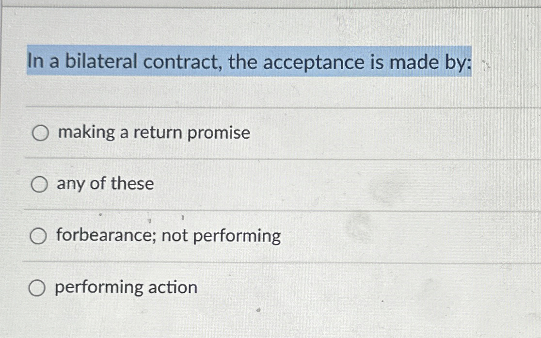  In a bilateral contract, the acceptance is made by: making a