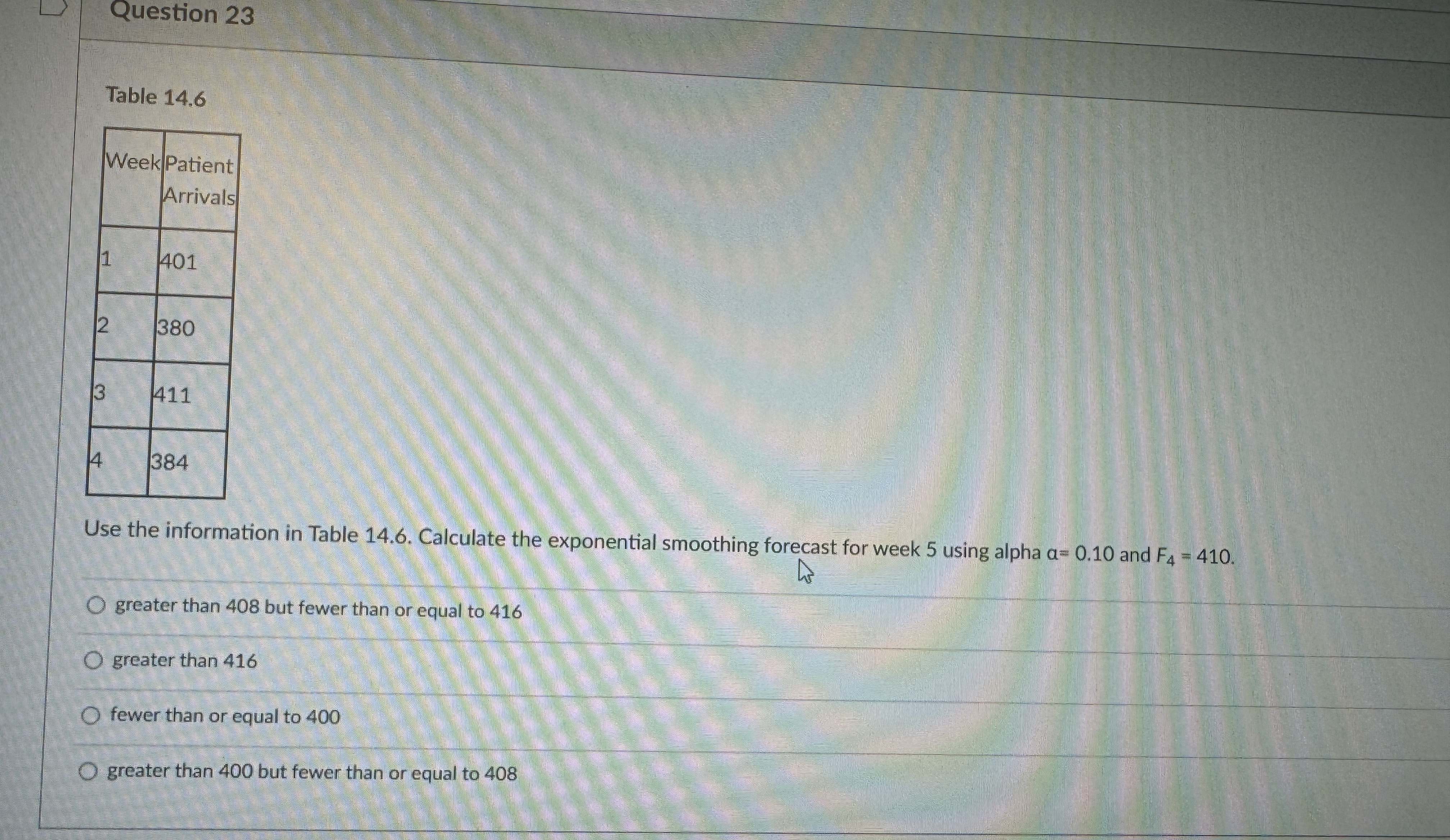  Question 23 Table 14.6 \table[[,\table[[Patient],[Arrivals]]],[1,401],[2,380],[3,411],[14,384]] Use the information in Table 14.6.