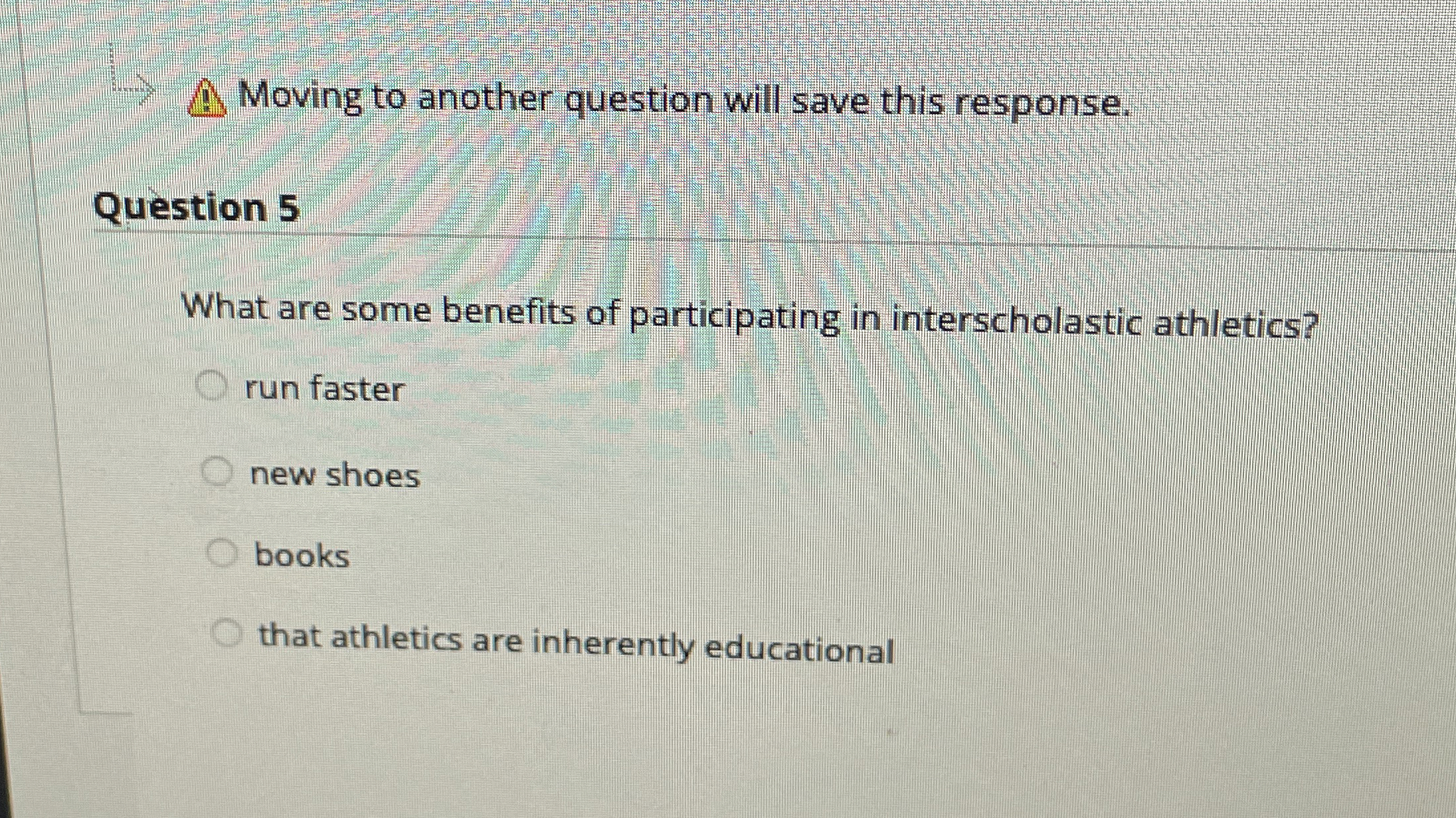  Moving to another question will save this response. Question 5 What